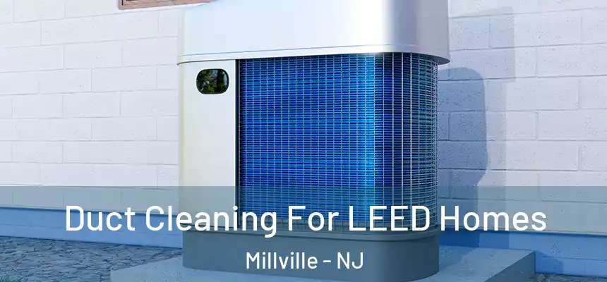  Duct Cleaning For LEED Homes Millville - NJ