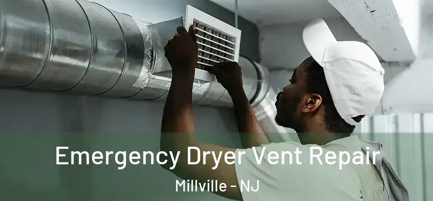  Emergency Dryer Vent Repair Millville - NJ