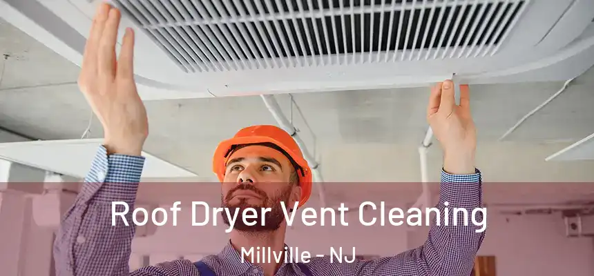  Roof Dryer Vent Cleaning Millville - NJ